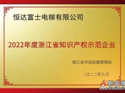 全省示范 | 恒達(dá)富士電梯榮獲2022年度浙江省知識(shí)產(chǎn)權(quán)示范企業(yè)榮譽(yù)稱號(hào)