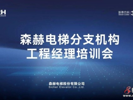 布局后市場服務(wù) | 森赫電梯2023分支機構(gòu)工程經(jīng)理培訓(xùn)會圓滿召開
