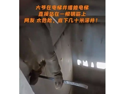 深不見底的電梯井內(nèi)一大爺站立于鋼筋上臨時支撐作業(yè) 電梯人：看完視頻后，心驚膽戰(zhàn)